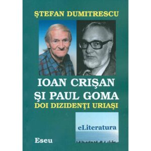 Ștefan Dumitrescu - Ioan Crișan și Paul Goma. Doi dizidenți uriași - [978-606-700-314-7]
