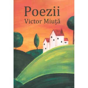 Victor Miuță - Poezii de Victor Miuță - [978-606-8798-19-6]