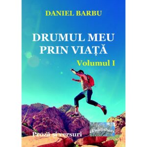 Daniel Barbu - Drumul meu prin viață. Proză scurtă și versuri. Volumul I - [978-606-716-761-0]