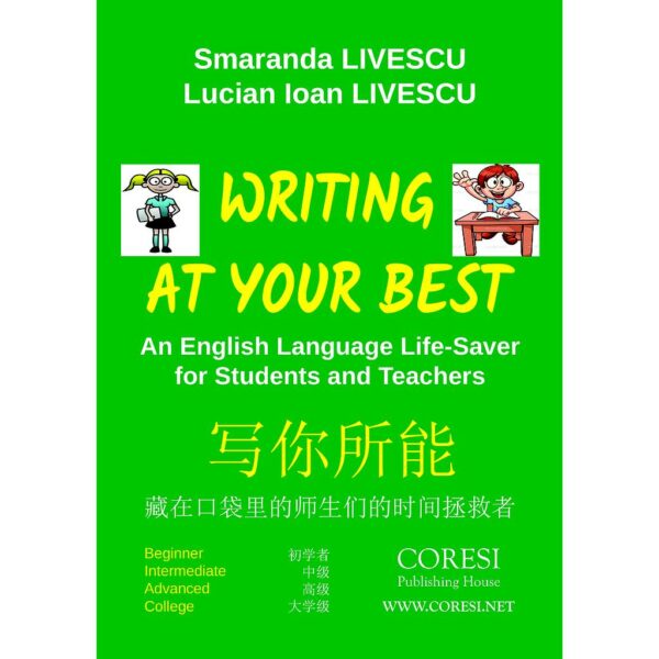Lucian Ioan Livescu - Writing at Your Best. An English Language Life-Saver for Students and Teachers. Beginner ☼ Intermediate ☼ Advanced ☼ College 写你所能. 藏在口袋里的师生们的时间拯救者. 初学者 ☼ 中级 ☼ 高级 ☼ 大学级 - [978-606-996-371-5]