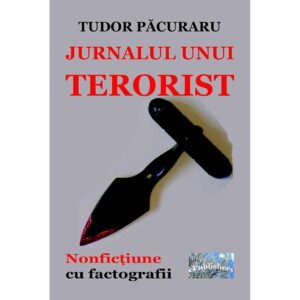 Tudor Păcuraru - Jurnalul unui terorist. Nonficțiune cu factografii - [978-606-716-923-2]