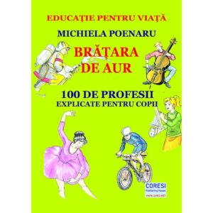 Michiela Poenaru - Brățara de aur. 100 de profesii explicate pentru copii. Ediția color - [978-606-996-601-3]