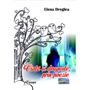 Elena Dreglea - Viață și dragoste prin poezie. Versuri - [978-606-049-342-6]