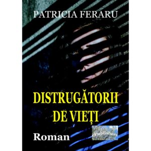 Patricia Feraru - Distrugătorii de vieți. Roman - [978-606-049-388-4]