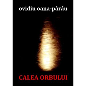 Ovidiu Oana-Pârâu - Calea Orbului. Poezii - [978-606-996-785-0]