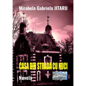 Mirabela Gabriela Jitaru - Casa din strada cu nuci. Nuvelă - [978-606-049-410-2]