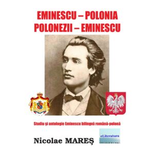 Nicolae Mareș - Eminescu–Polonia. Polonezii–Eminescu. Studiu și antologie Eminescu bilingvă română-polonă - [978-606-001-432-4]